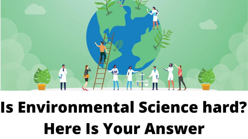 Is Environmental Science hard: Here is your answer