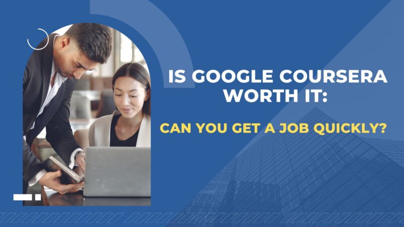Is Google Coursera Worth It: Can You Get a Job Quickly?