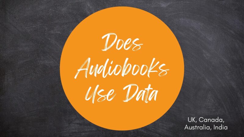 Does Audiobooks Use Data? UK, Canada, Australia, India (2024 Facts)