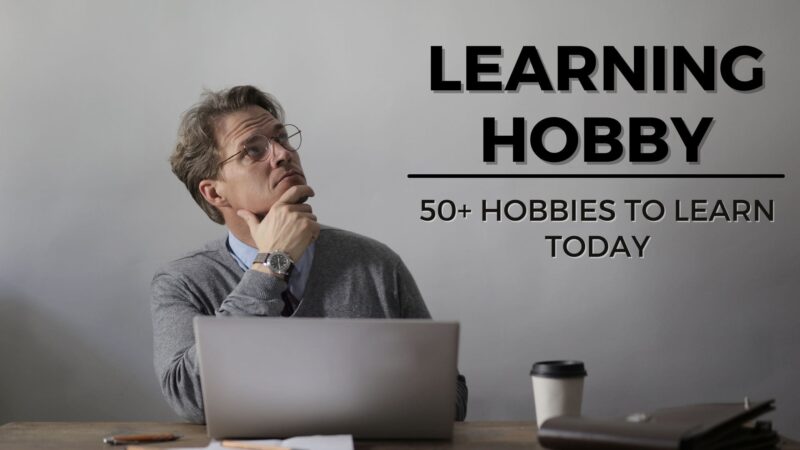 Learning Hobby: 50+ Hobbies To Learn Today